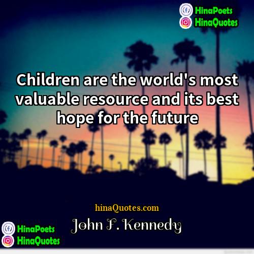 John F Kennedy Quotes | Children are the world's most valuable resource